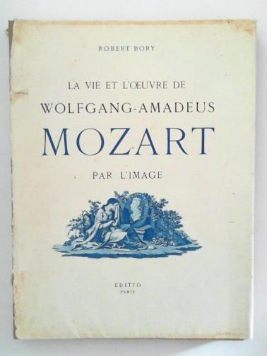 BORY, Robert - La Vie Et L'Ouvre De Wolfgang-Amadeus Mozart Par L'image