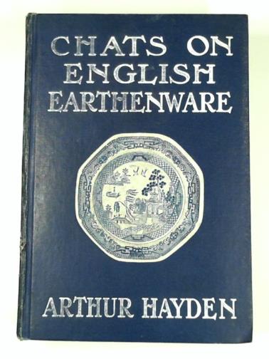 HAYDEN, Arthur - Chats on English earthenware