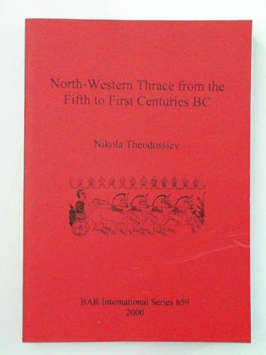 THEODOSSIEV, Nikola - North-Western Thrace from the Fifth to First Centuries BC