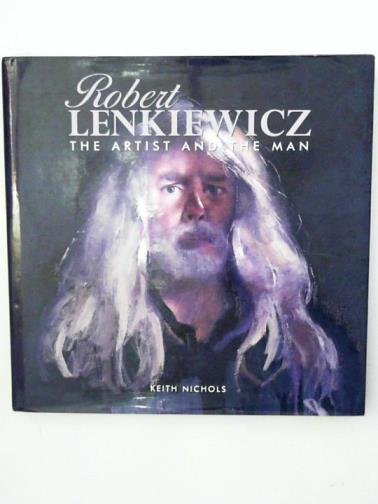 NICHOLS, Keith - Robert Lenkiewicz: The Artist and the Man