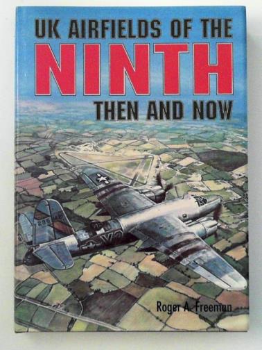 FREEMAN, Roger A. - UK Airfields of the Ninth: Then and Now