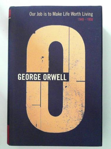 ORWELL, George - Our Job is to Make Life Worth Living: 1949-1950