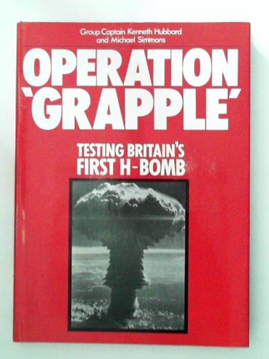 HUBBARD, Kenneth & SIMMONS, Michael - Operation 'Grapple': Testing Britain's First H-Bomb