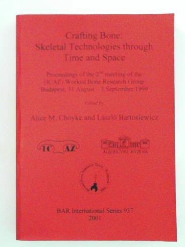 CHOYKE, Alice M & BARTOSIEWICZ, Laszlo (eds) - Crafting bone: skeletal technologies through time and space