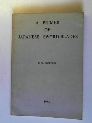 ROBINSON, B.W. - A primer of Japanese sword-blades