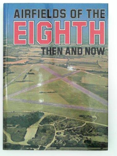 FREEMAN, Roger A. - Airfields of the Eighth: Then and Now