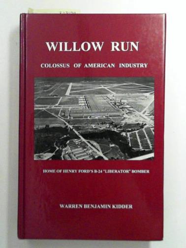KIDDER, Warren Benjamin - Willow Run: Colossus of American Industry