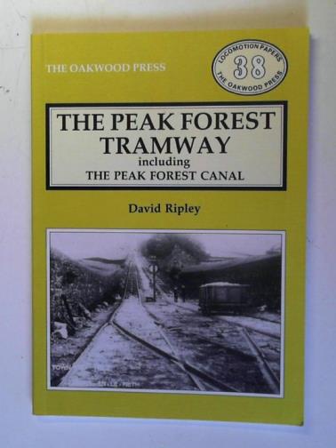 RIPLEY, David - The Peak Forest Tramway: including the Peak Forest Canal  (Locomotion Papers 38)
