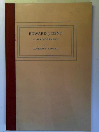 HAWARD, Lawrence - Edward J. Dent: a bibliography