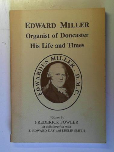 FOWLER, F. - Edward Miller: Organist of Doncaster: His Life and Times