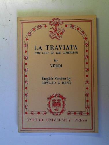 DENT, Edward J.(English version) - La Traviata (The lady of the Camellias): Opera in three acts