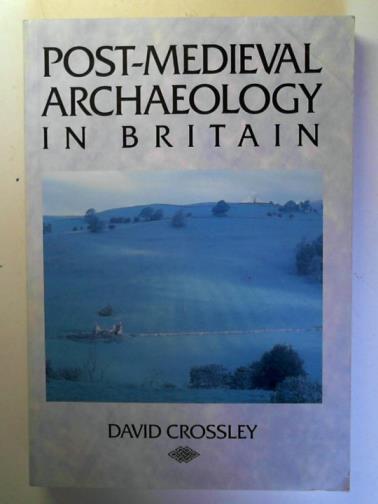 CROSSLEY, David - Post-Medieval Archaeology in Britain