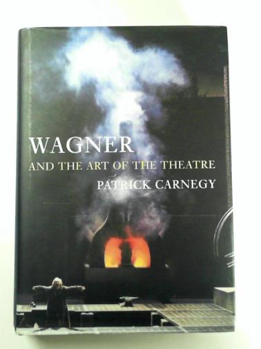 CARNEGY, Patrick - Wagner and the Art of the Theatre
