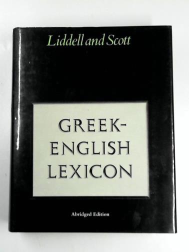 LIDELL, H. G. - Abridged Greek Lexicon: Abridged from Liddell and Scott's Greek-English Lexicon