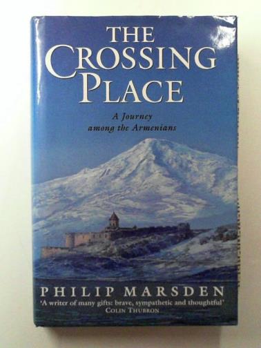 MARSDEN, Philip - The Crossing Place: A Journey Among the Armenians