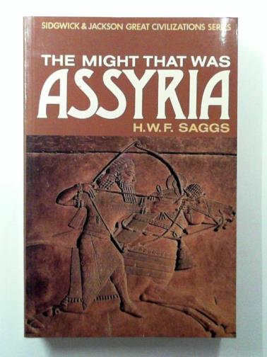 SAGGS, H. W. F. - The Might That Was Assyria