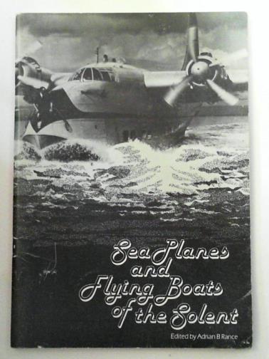 RANCE, Adrian B. (ed) - Seaplanes and Flying Boats of the Solent