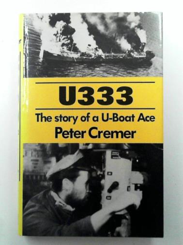 CREMER, Peter - U333: the Story of a U-boat Ace