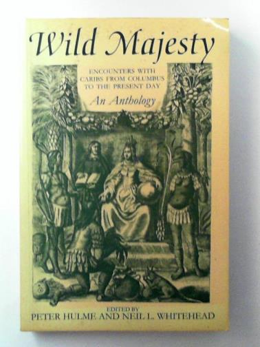 HULME, Peter & WHITEHEAD, Neil L (eds) - Wild Majesty: Encounters with Caribs from Columbus to the Present Day - An Anthology