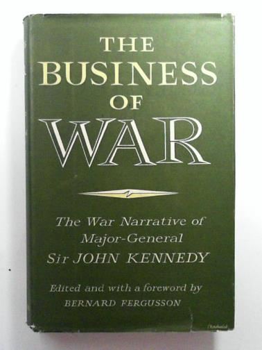 KENNEDY, John - The Business of War: The war narrative of Major-General Sir John Kennedy
