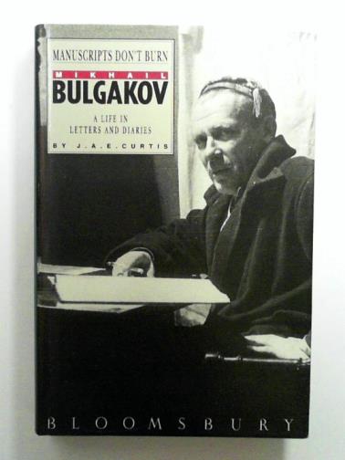 BULGAKOV, Mikhail Afanasevich - Manuscripts Don't Burn: Mikhail Bulgakov - A Life in Letters and Diaries