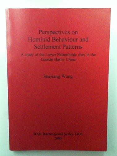 WANG, Shejiang - Perspectives on Hominid Behaviour and Settlement Patterns: A study of the Lower Palaeolithic sites in the Luonan Basin China