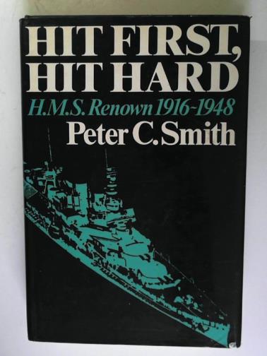 SMITH, P.C. - Hit First, Hit Hard: the story of H.M.S. Renown, 1916-48