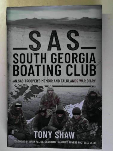 SHAW, Tony - SAS South Georgia Boating Club: An SAS Trooper's Memoir and Falklands War Diary