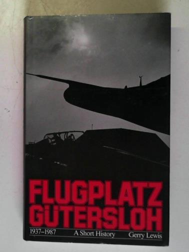 LEWIS, Gerry - Flugplatz Gutersloh: 1937-1987: a short history