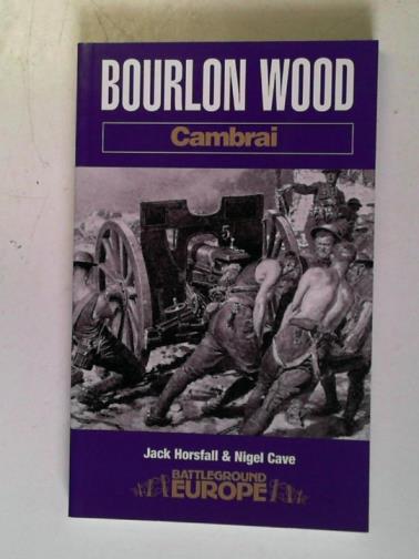 HORSFALL, Jack and CAVE, Nigel - Bourlon Wood: Cambrai