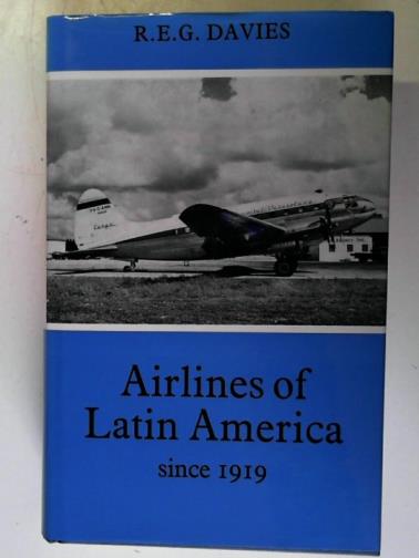 DAVIES, R.E.G. - Airlines of Latin America since 1919