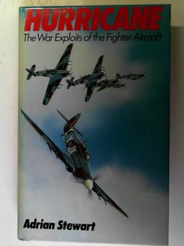 STEWART, Adrian - Hurricane: the War Exploits of the Fighter Aircraft