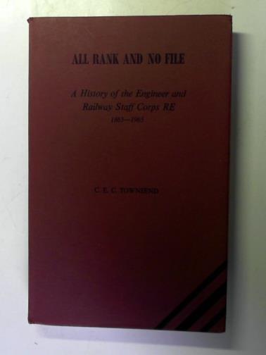 TOWNSEND, C. E. C. - All Rank and No File: a History of the Engineer and Railway Staff Corps Re: 1865 - 1965
