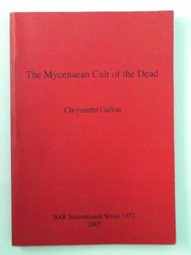 GALLOU, Chrysanthi - The Mycenaean Cult of the Dead