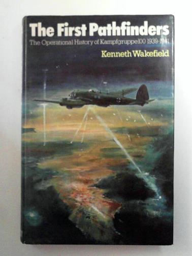 WAKEFIELD, Ken - The First Pathfinders: Operational History of Kampfgruppe 100, 1939-41