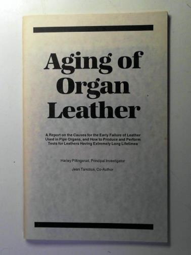 PILTINGSRUD, Harley and TANCOUS, Jean - Aging of Organ Leather : A Report on the Causes for the Early Failure of Leather Used in Pipe Organs, and How to Produce and Perform Tests for Leathers Having Extremely Long Lifetimes
