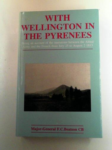 BEATSON, F C - With Wellington in the Pyrenees: Being an Account of the Operations Between the Allied Army and the French from July 25 to August 2, 1813