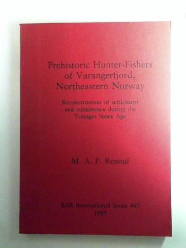 RENOUF, M. A. P. - Prehistoric Hunter-fishers of Varangerfjord, Northeastern Norway: Reconstruction of settlement and subsistence during the Younger Stone Age