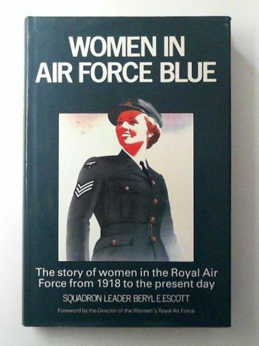 ESCOTT, Beryl E. - Women in Air Force Blue: the Story of Women in the Royal Air Force from 1918 to the Present Day