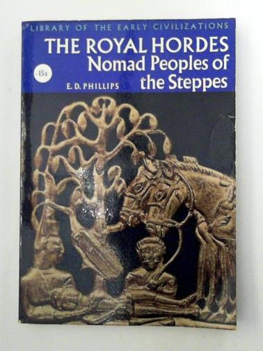 PHILLIPS, E.D - The Royal Hordes: Nomad Peoples of Steppes