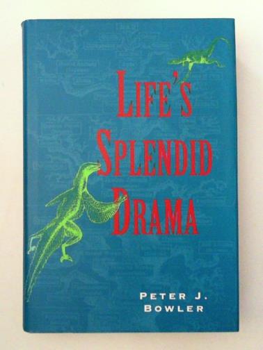 BOWLER, Peter J - Life′s Splendid Drama: Evolutionary Biology and the Reconstruction of Life′s Ancestry, 1860–1940