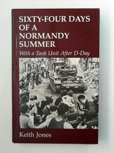 JONES, Keith - Sixty-four Days of a Normandy Summer: With a Tank Unit After D-Day