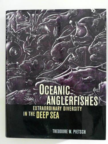 PIETSCH, Theodore W - Oceanic Anglerfishes: Extraordinary Diversity in the Deep Sea