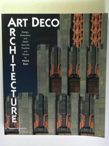 BAYER, Patricia - Art Deco Architecture: Design, Decoration and Detail from the Twenties and Thirties