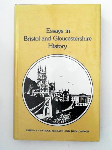 McGRATH, Patrick & CANNON, John (eds) - Essays in Bristol and Gloucestershire history: the centenary volume of the Bristol and Gloucestershire Archaeological Society