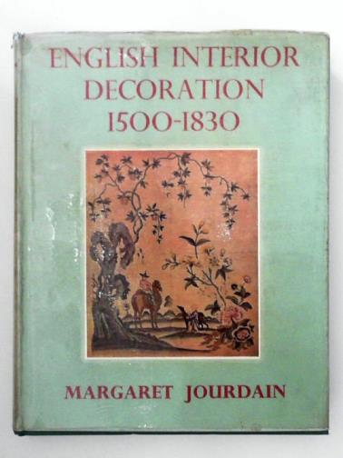 JOURDAIN, Margaret. - English interior decoration, 1500 to 1830: A study in the development of design