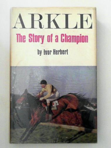 HERBERT, Ivor - Arkle - the story of a champion