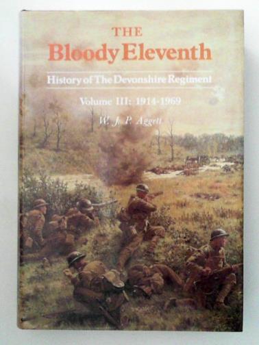 AGGETT, W. J. P. - The Bloody Eleventh: history of the Devonshire Regiment, Vol.3 1914-1969