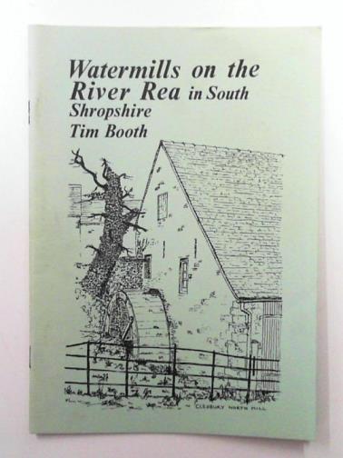 BOOTH, Tim - Watermills on the river Rea in South Shropshire