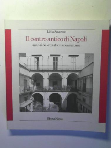SAVARESE, Lidia - Il Centro Antico Di Napoli: Analisi Delle Trasformazioni Urbane